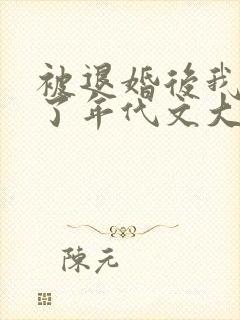 被退婚后我嫁给了年代文大佬晋江