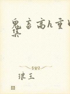 鬼畜高h重口合集