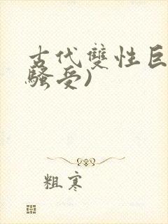 古代双性巨乳(骚受)