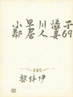 小早川怜子隔壁邻居人妻69