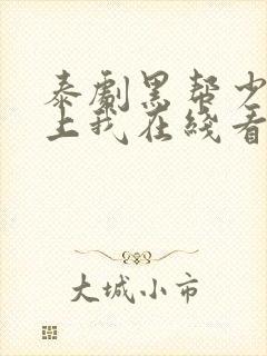 泰剧黑帮少爷爱上我在线看