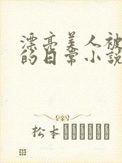 漂亮美人被强制的日常小说