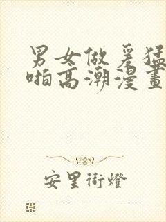 男女做爰猛烈啪啪高潮漫画