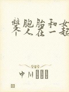 双胞胎和女主3个人在一起小说