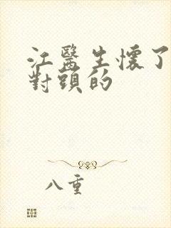 江医生怀了他死对头的