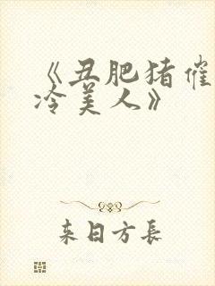 《丑肥猪催眠清冷美人》