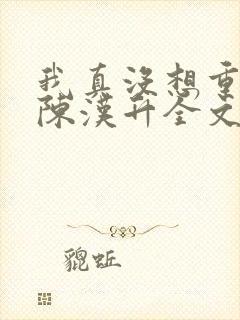 我真没想重生啊陈汉升全文下载