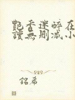 艳香迷醉在线阅读无删减小说