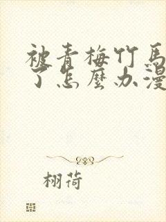 被青梅竹马攻略了怎么办漫画免费阅读