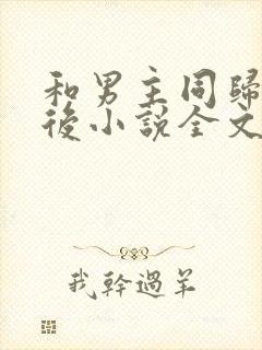 和男主同归于尽后小说全文免费阅读