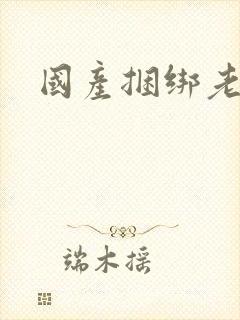 国产捆绑老熟女