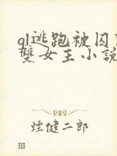 gl逃跑被囚禁双女主小说