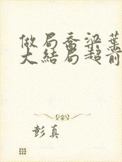 做局乔梁叶心仪大结局超前更新