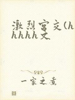 激烈宫交(h)hhhh文