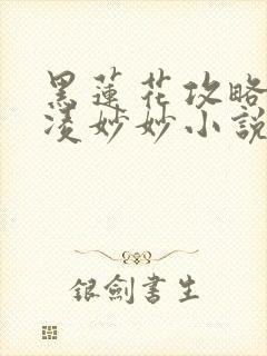 黑莲花攻略手册凌妙妙小说免费