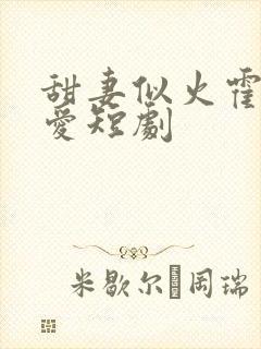 甜妻似火霍总超爱短剧封面