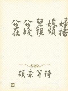 公公儿媳妇伦理在线视频播放