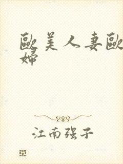 欧美人妻欧美少妇