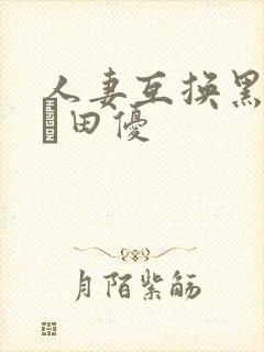 人妻互换黑川堇篠田优