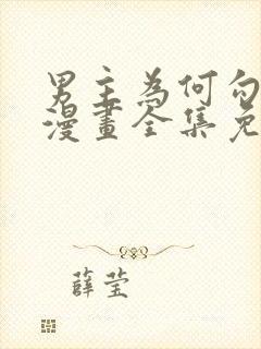 男主为何勾搭我漫画全集免费下拉