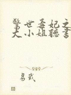 惊世毒妃之轻狂大小姐听书