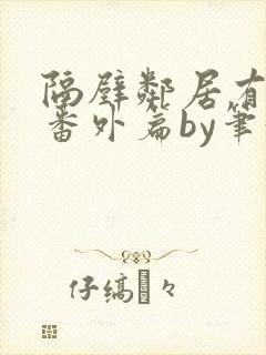 隔壁邻居有点怪番外篇by笔趣阁小说