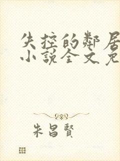 失控的邻居花季小说全文免费阅读