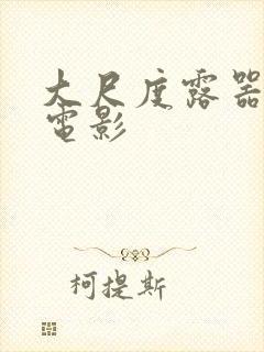 大尺度露器官的电影