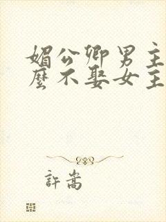 媚公卿男主为什么不娶女主