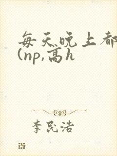 每天晚上都被插(np,高h封面