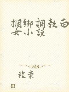 捆绑调教白丝美女小说