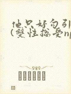 他只好勾引父兄(双性总受np)封面