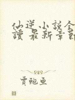 仙逆小说全文阅读 最新章节 无弹窗