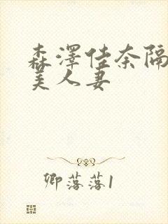 森泽佳奈隔壁的美人妻