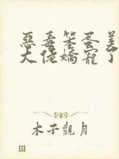 恶毒笨蛋美人被大佬娇宠了免费阅读封面