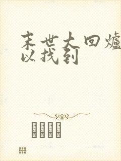 末世大回炉哪可以找到