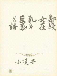 《巨乳女邻居の诱惑》在线播放