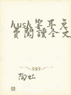 hush响耳免费阅读全文
