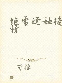 绝处逢她后续剧情