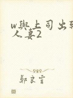 w与上司出轨的人妻2