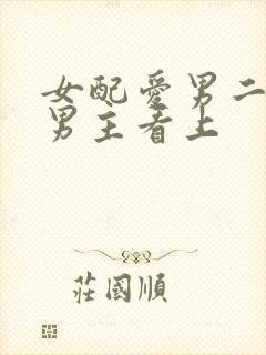 女配爱男二却被男主看上