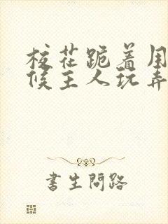 校花跪着用乳伺候主人玩弄小说