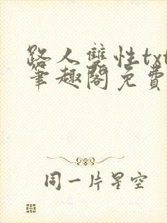 路人双性txt笔趣阁免费阅读全文