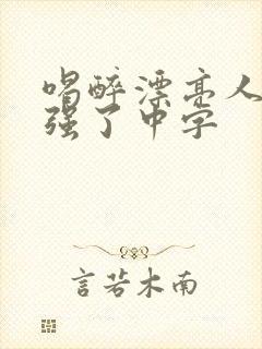 喝醉漂亮人妻被强了中字