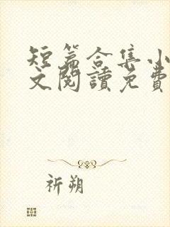 短篇合集小说全文阅读免费无弹窗