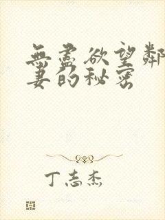 无尽欲望邻居人妻的秘密