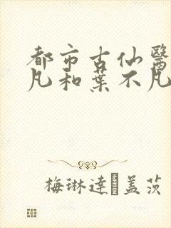 都市古仙医叶不凡和叶不凡