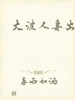 大波人妻出奶水