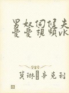 男奴伺候夫妻主爱爱视频vk