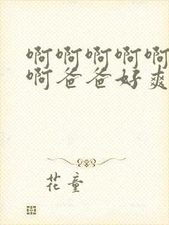 啊啊啊啊啊啊啊啊爸爸好爽